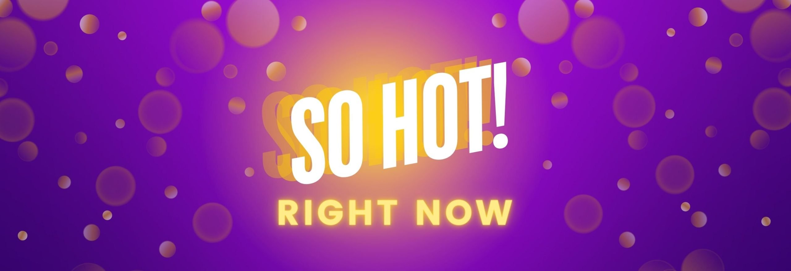 SO HOT RIGHT NOW